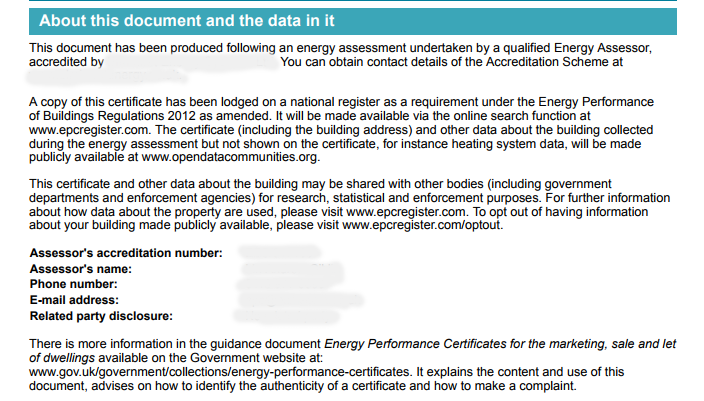 The image shows EPC’s final page, which shows basic information about the EPC, as well as the date of assessment and the assessor of the accrediting body. A copy of this certificate has been lodged on a national register as a requirement under the Energy Performance of Buildings Regulations 2012. You can view it at www.epcregister.com. For heating system data, visit www.opendatacommunities.org. This certificate and other data about the building may be shared with other bodies (including government departments) for research, statistical and enforcement purposes. For further information visit: www.epcregister.com. Or to opt out visit www.epcregister.com/optout. For more information in the guidance document Energy Performance Certificates for marketing, sale and let of dwellings, visit www.gov.uk/governement/collections/energy-performance-certificates. 